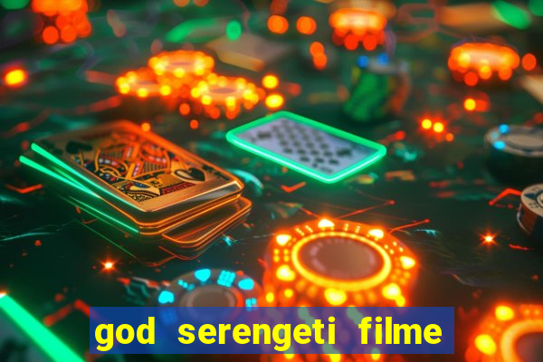 god serengeti filme completo dublado